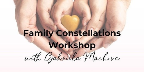 FAMILY CONSTELLATIONS WITH GABRIELA MACHOVA