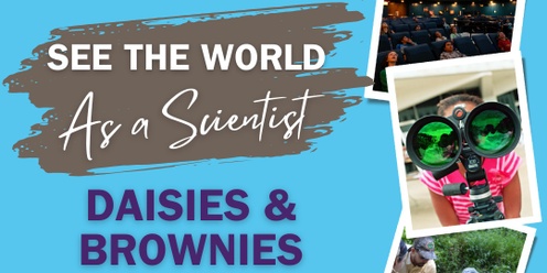 See the World as a Scientist - Daisy & Brownie Troops