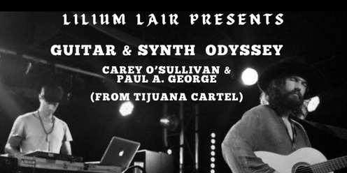 Guitar & Synth Odyssey with Paul A. George And Carey O'Sullivan (Tijuana Cartel)