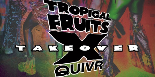 TROPICAL FRUITS x QUIVR Takeover