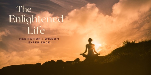 The Enlightened Life Meditation + Wisdom Experience