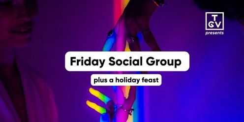 Friday Social Group (plus a holiday feast)