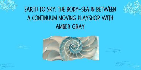 Earth to Sky: The Body-Sea in Between A Continuum Moving Playshop with Amber Gray