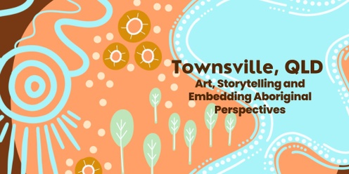 "Art, Storytelling and Embedding Aboriginal Perspectives" Townsville Oct 2025