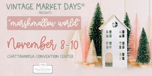 Vintage Market Days® of Chattanooga presents "Marshmallow World"