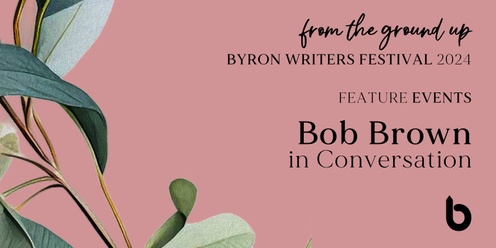 Bob Brown in Conversation - Byron Writers Festival 2024