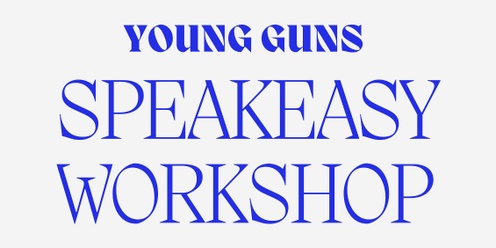 YOUNG GUNS SPEAKEASY WORKSHOP