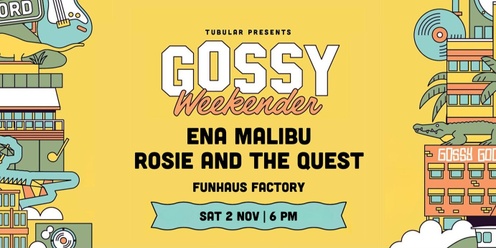 Gossy Weekender Presents: Ena Malibu and Rosie & The Quest