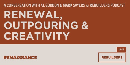 [LIVE] RENEWAL, OUTPOURING & CREATIVITY: A conversation with Al Gordon & Mark Sayers w/ Rebuilders Podcast