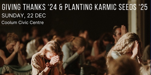 Giving Thanks '24  & Planting Karmic Seeds '25