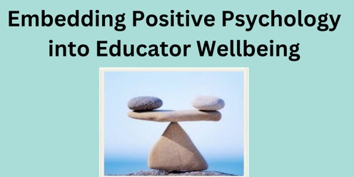 Embedding Positive Psychology into Educator Wellbeing Sunshine Coast Workshop August 2024