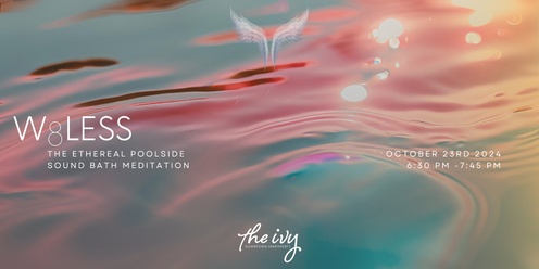 W8LESS / A 75-Minute Ethereal Poolside Sound Bath Meditation at The Ivy / October 23rd, 2024