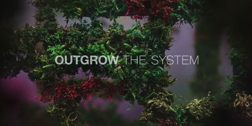 OUTGROW THE SYSTEM: Documentary & Discussion