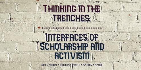 APR 4 yeas | Thinking in the trenches: Interfaces of Scholarship and Activism