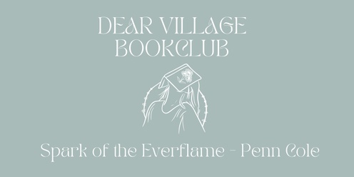 Dear Village Bookclub - Spark of the Everflame - Penn Cole