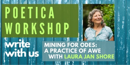 MINING FOR ODES: A PRACTICE OF AWE - writing workshop w. Laura Jan Shore
