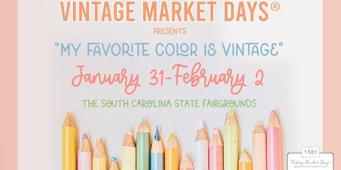 Vintage Market Days® of Midlands Upstate SC Presents - "My Favorite Color Is Vintage"