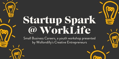 Startup Spark @ WorkLife: Our second Small Business Careers, a Youth workshop presented by Wollondilly's Creative Entrepreneurs