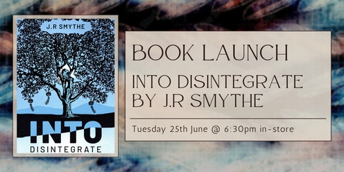 Book Launch: J. R Smythe 'Into Disintegrate'