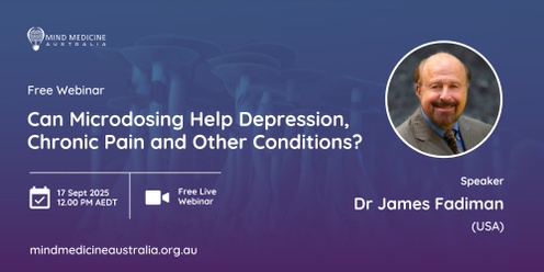 Mind Medicine Australia FREE Webinar - Can Microdosing Help Depression, Chronic Pain and Other Conditions? With James Fadiman (USA)