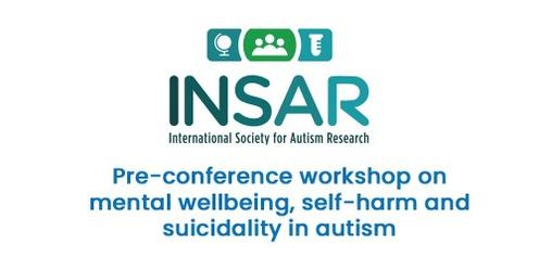 INSAR pre-conference workshop on mental wellbeing, self-harm and suicidality in autism