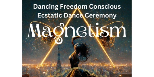 Magnetism - Dancing Freedom Conscious Dance Ceremony