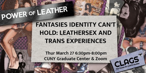  CLAGS Presents: Fantasies Identity Can't Hold: Leathersex and Trans Experiences