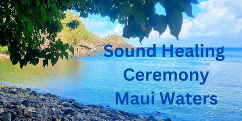 Sound Healing Ceremony - Waters of Maui