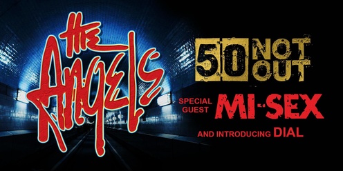 THE ANGELS 50 NOT OUT With Special Guests: MI-SEX & DIAL