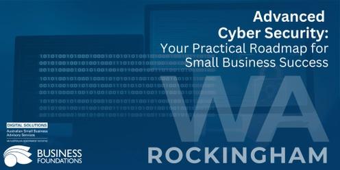 Advanced Cyber Security: Your Practical Roadmap for Small Business Success - Rockingham