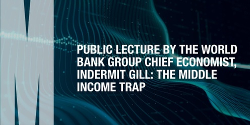 Public Lecture by the World Bank Group Chief Economist, Indermit Gill: The middle income trap