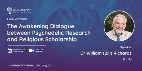 Mind Medicine Australia FREE Webinar - The Awakening Dialogue between Psychedelic Research and Religious Scholarship with Dr William (Bill) Richards (USA)