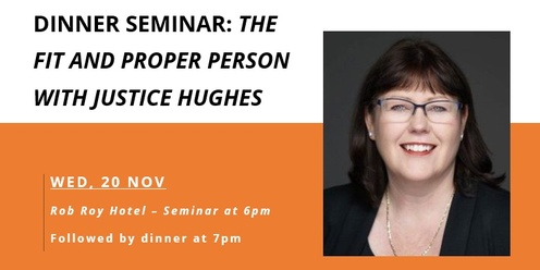 DINNER SEMINAR: THE FIT AND PROPER PERSON WITH JUSTICE HUGHES