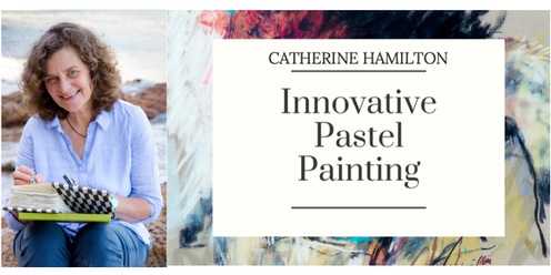 Catherine Hamilton - 2 Day Creative Pastel  Workshop