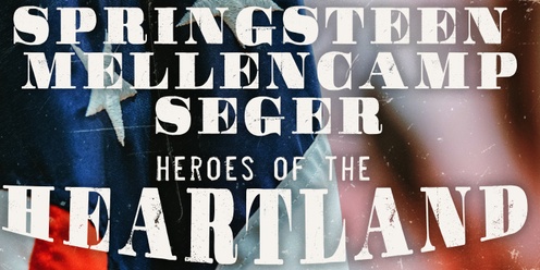 HEROES OF HEARTLAND The Music Of SPRINGSTEEN, MELLENCAMP & SEGER