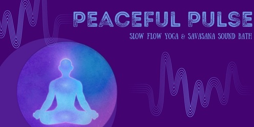 Peaceful Pulse: Slow Flow Yoga and Savasana Sound Bath