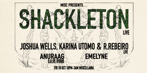 Misc pres. Shackleton; Joshua Wells, Karina Utomo & R. Rebeiro (live); Emelyne; Anuraag (dj/live hybrid)