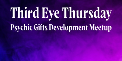 Third Eye Thursday - Psychic Gifts Development Meetup