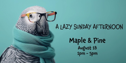 A Lazy Sunday Afternoon @ Maple & Pine