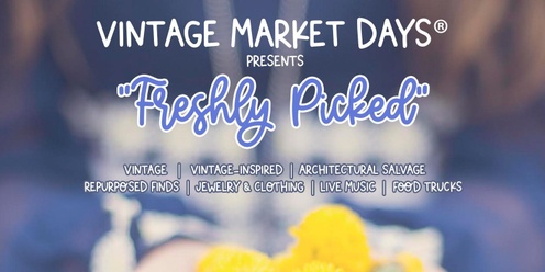 Vintage Market Days® SE Louisiana presents "Freshly Picked"