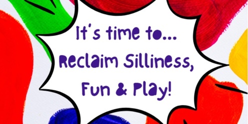 Reclaiming Silliness, Play & Fun