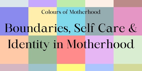 Colours of Motherhood Boundaries, Self Care and Identity in Motherhood