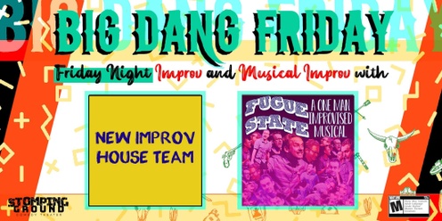 Big Dang Friday featuring New Improv House Team & Fugue State: One Man Improvised Musical 