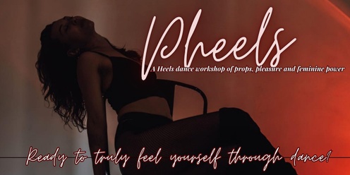 Pheels - Props, Pleasure and Feminine Power; A Heels Dance Workshop