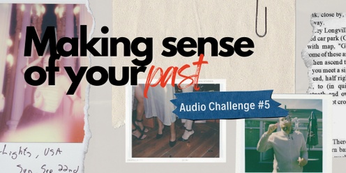 Audio Club Challenge #5 - Making Sense of Your Past @ FBi Radio