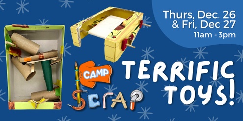 Camp SCRAP: Terrific Toys! • Thursday, Dec. 26 and Friday, Dec. 27