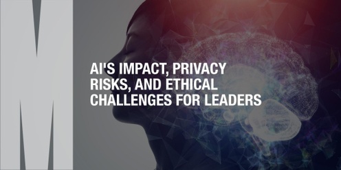 AI's Impact, Privacy Risks, and Ethical Challenges for Leaders