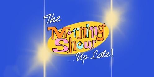 The Morning Show... Up Late! 