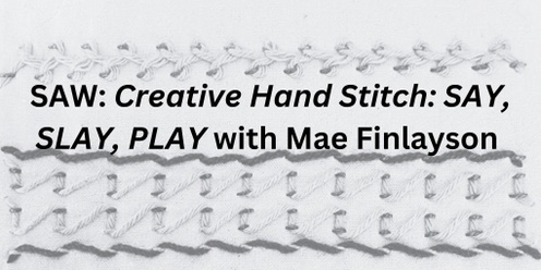 Creative Hand Stitch: SAY, SLAY, PLAY with Mae Finlayson