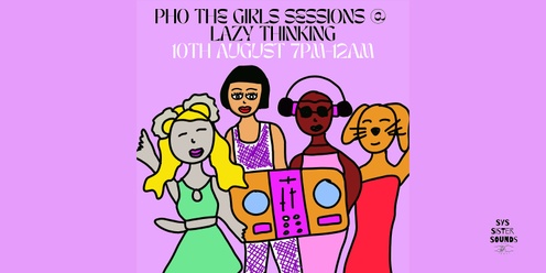 Pho The Girls Sessions @ Lazy Thinking